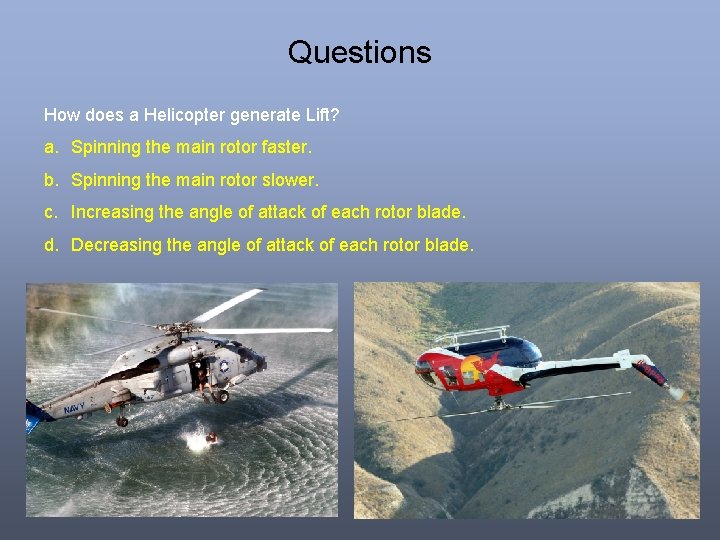 Questions How does a Helicopter generate Lift? a. Spinning the main rotor faster. b. Questions How does a Helicopter generate Lift? a. Spinning the main rotor faster. b.