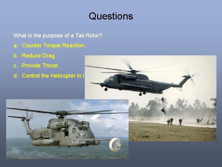 Questions What is the purpose of a Tail Rotor? a. Counter Torque Reaction. b. Questions What is the purpose of a Tail Rotor? a. Counter Torque Reaction. b.