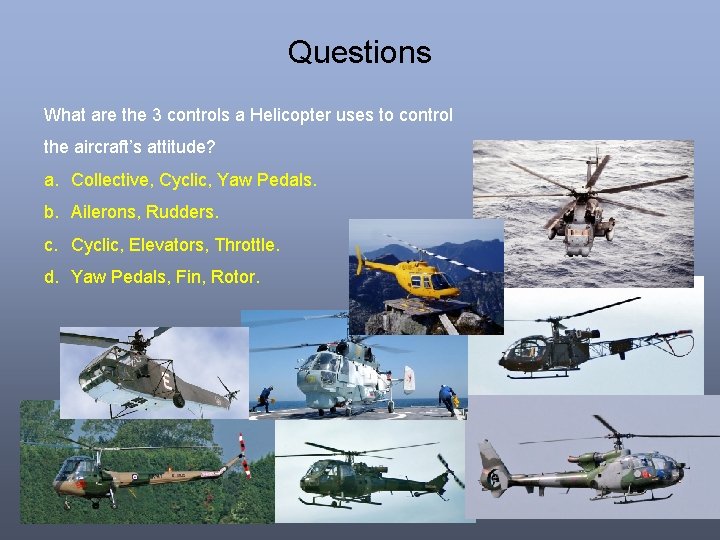 Questions What are the 3 controls a Helicopter uses to control the aircraft’s attitude? Questions What are the 3 controls a Helicopter uses to control the aircraft’s attitude?