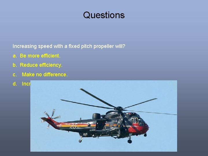Questions Increasing speed with a fixed pitch propeller will? a. Be more efficient. b. Questions Increasing speed with a fixed pitch propeller will? a. Be more efficient. b.