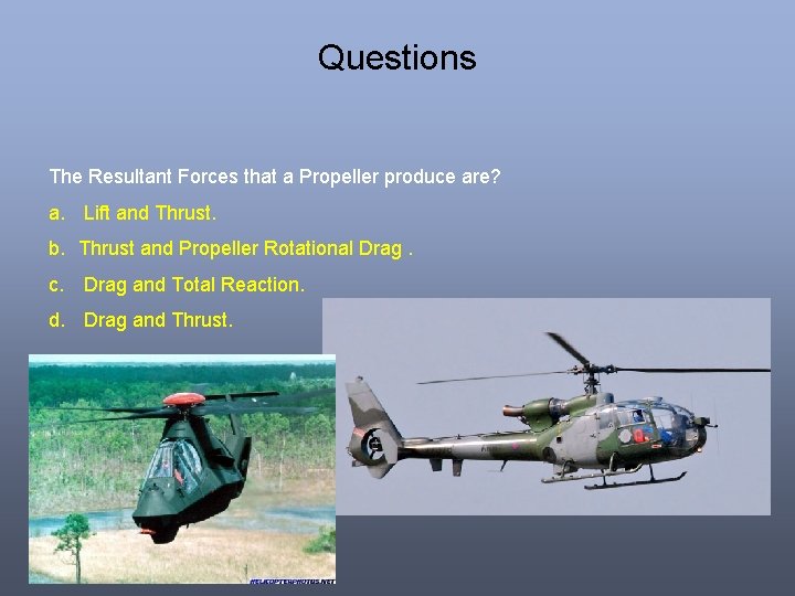 Questions The Resultant Forces that a Propeller produce are? a. Lift and Thrust. b. Questions The Resultant Forces that a Propeller produce are? a. Lift and Thrust. b.