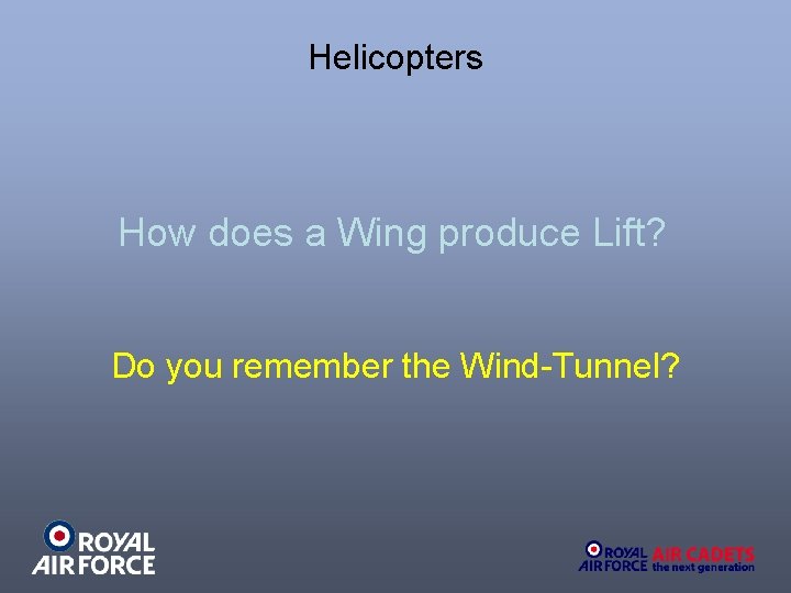 Helicopters How does a Wing produce Lift? Do you remember the Wind-Tunnel? Helicopters How does a Wing produce Lift? Do you remember the Wind-Tunnel?