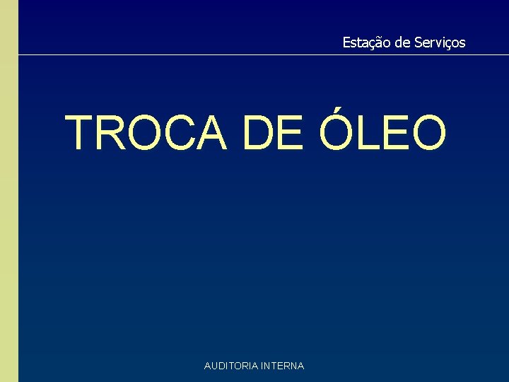 Estação de Serviços TROCA DE ÓLEO AUDITORIA INTERNA Estação de Serviços TROCA DE ÓLEO AUDITORIA INTERNA