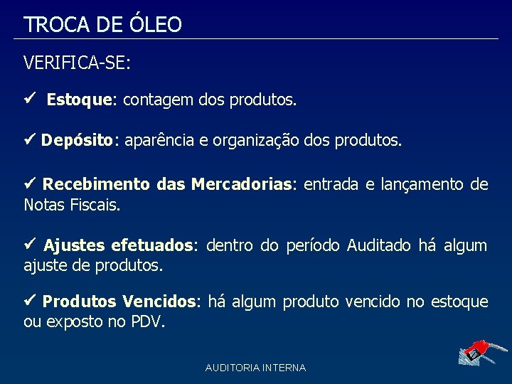 TROCA DE ÓLEO VERIFICA-SE: Estoque: contagem dos produtos. Depósito: aparência e organização dos produtos. TROCA DE ÓLEO VERIFICA-SE: Estoque: contagem dos produtos. Depósito: aparência e organização dos produtos.