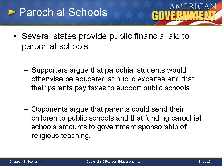 Parochial Schools • Several states provide public financial aid to parochial schools. – Supporters