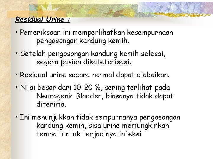 Residual Urine : • Pemeriksaan ini memperlihatkan kesempurnaan pengosongan kandung kemih. • Setelah pengosongan