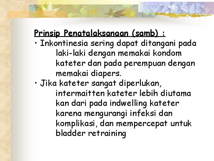 Prinsip Penatalaksanaan (samb) : • Inkontinesia sering dapat ditangani pada laki-laki dengan memakai kondom