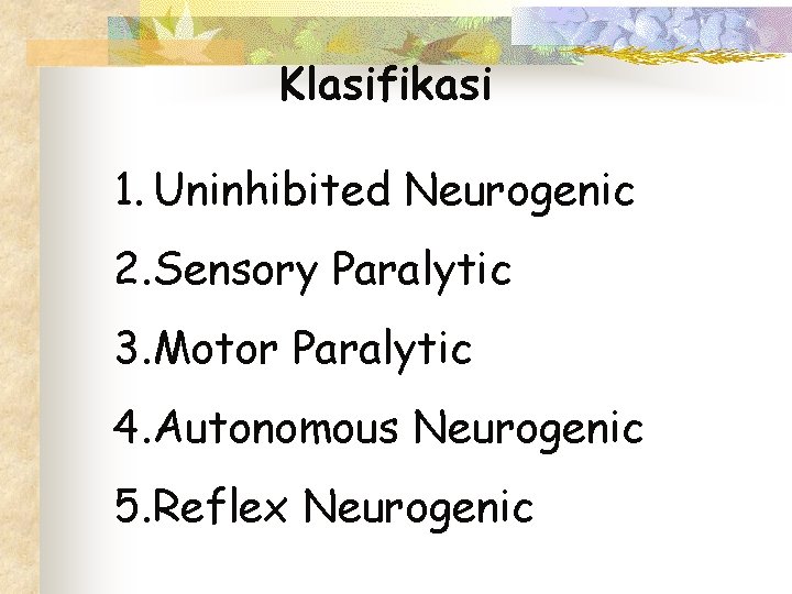 Klasifikasi 1. Uninhibited Neurogenic 2. Sensory Paralytic 3. Motor Paralytic 4. Autonomous Neurogenic 5.