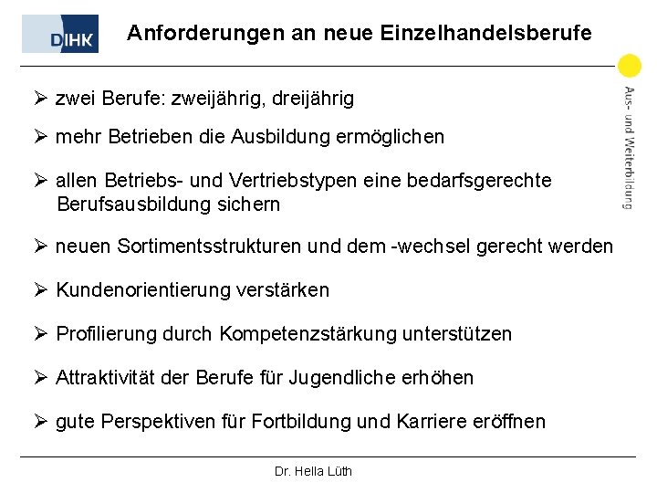 Anforderungen an neue Einzelhandelsberufe Ø zwei Berufe: zweijährig, dreijährig Ø mehr Betrieben die Ausbildung