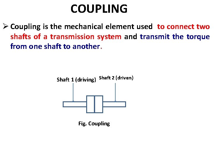COUPLING Ø Coupling is the mechanical element used to connect two shafts of a