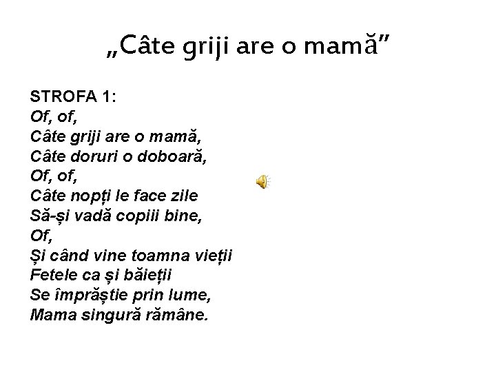 „Câte griji are o mamă” STROFA 1: Of, of, Câte griji are o mamă,