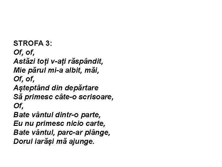 STROFA 3: Of, of, Astăzi toți v-ați răspândit, Mie părul mi-a albit, măi, Of,