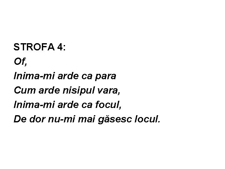 STROFA 4: Of, Inima-mi arde ca para Cum arde nisipul vara, Inima-mi arde ca