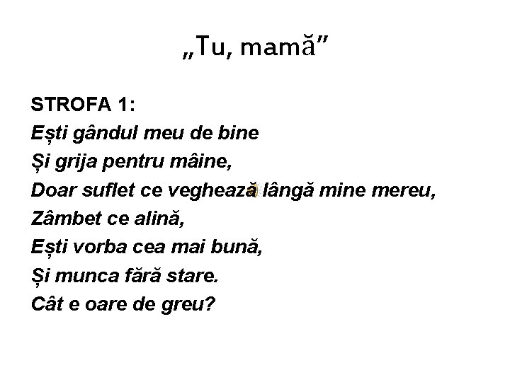 „Tu, mamă” STROFA 1: Ești gândul meu de bine Și grija pentru mâine, Doar