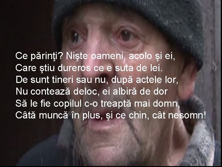 Ce părinţi? Nişte oameni, acolo şi ei, Care ştiu dureros ce e suta de