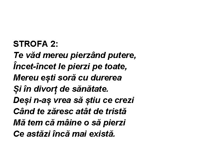 STROFA 2: Te văd mereu pierzând putere, Încet-încet le pierzi pe toate, Mereu ești