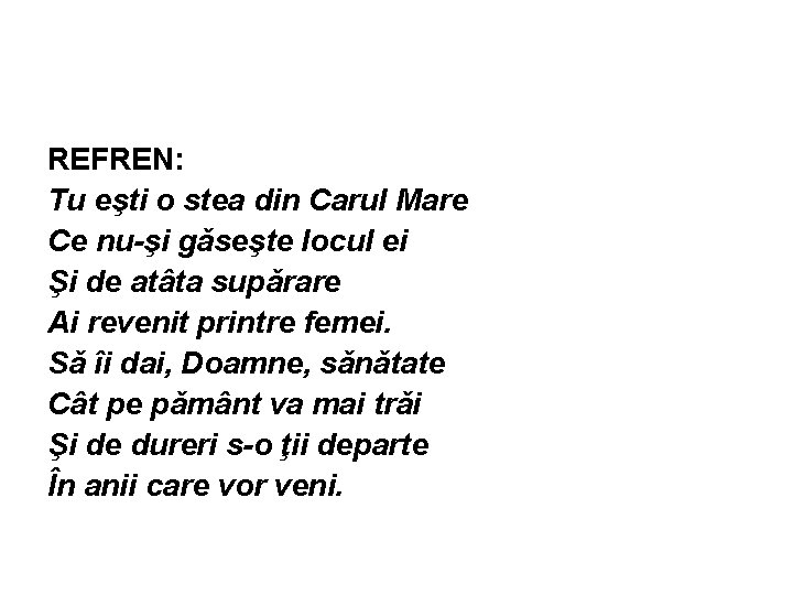 REFREN: Tu eşti o stea din Carul Mare Ce nu-şi gǎseşte locul ei Şi