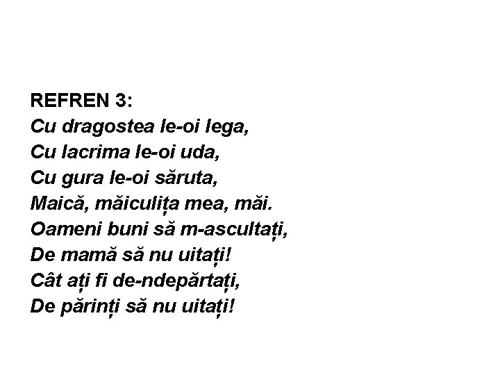 REFREN 3: Cu dragostea le-oi lega, Cu lacrima le-oi uda, Cu gura le-oi săruta,