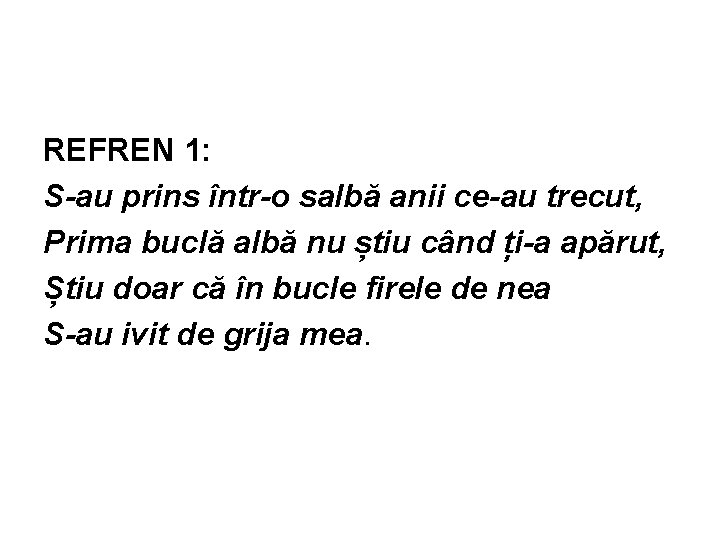 REFREN 1: S-au prins într-o salbă anii ce-au trecut, Prima buclă albă nu știu