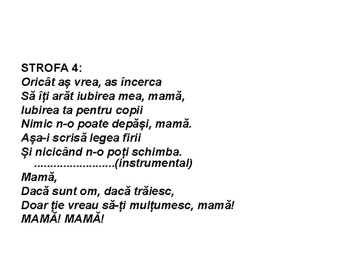 STROFA 4: Oricât aș vrea, as încerca Să îți arăt iubirea mea, mamă, Iubirea