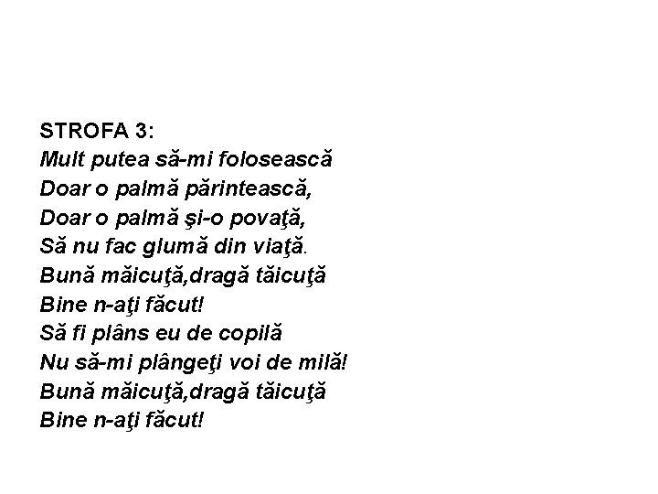 STROFA 3: Mult putea să-mi folosească Doar o palmă părintească, Doar o palmă şi-o