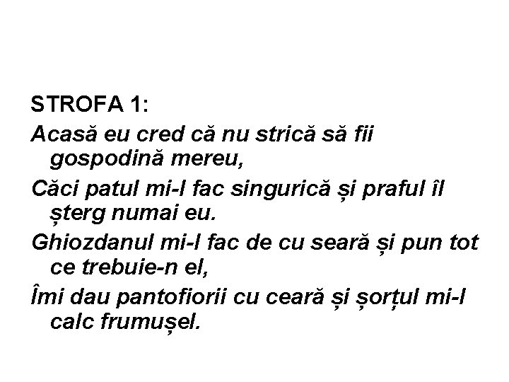 STROFA 1: Acasă eu cred că nu strică să fii gospodină mereu, Căci patul