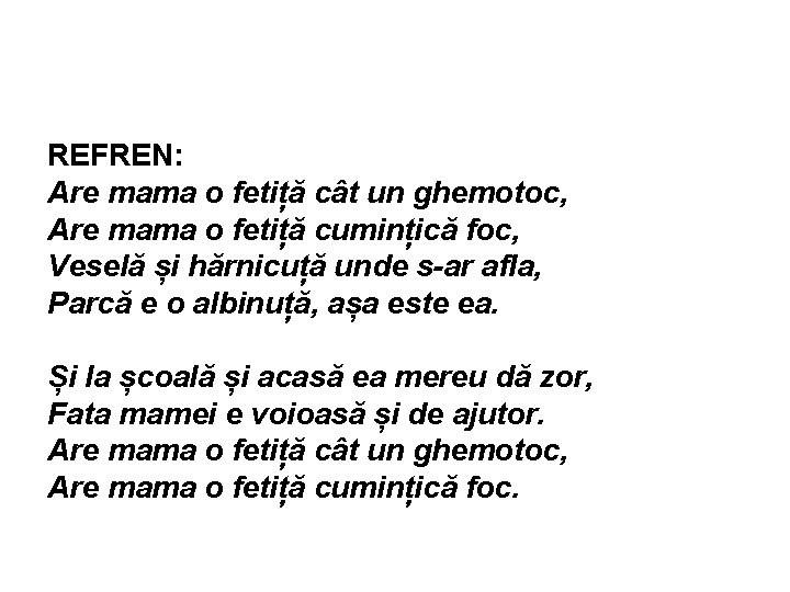 REFREN: Are mama o fetiță cât un ghemotoc, Are mama o fetiță cumințică foc,