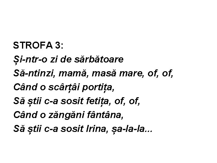 STROFA 3: Și-ntr-o zi de sărbătoare Să-ntinzi, mamă, masă mare, of, Când o scârțâi