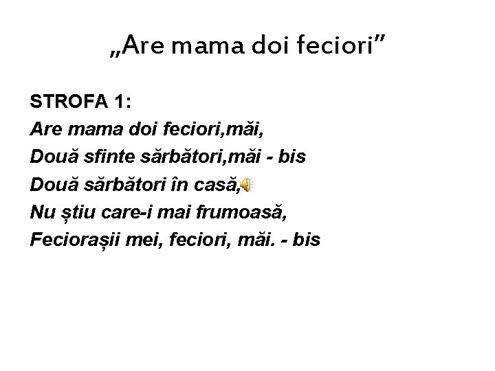 „Are mama doi feciori” STROFA 1: Are mama doi feciori, măi, Două sfinte sărbători,