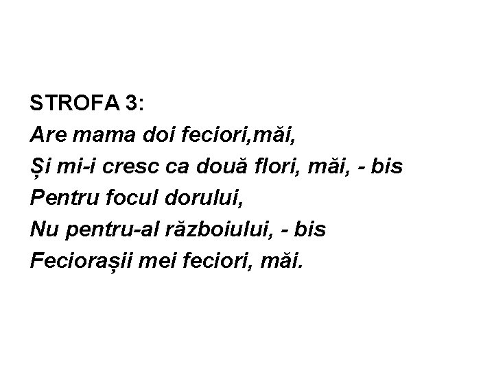 STROFA 3: Are mama doi feciori, măi, Și mi-i cresc ca două flori, măi,