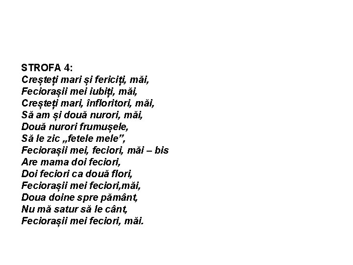 STROFA 4: Creșteți mari și fericiți, măi, Feciorașii mei iubiți, măi, Creșteți mari, înfloritori,