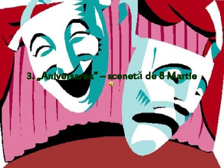3. „Aniversarea” – scenetă de 8 Martie 