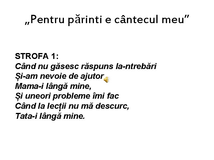 „Pentru părinti e cântecul meu” STROFA 1: Când nu găsesc răspuns la-ntrebări Și-am nevoie