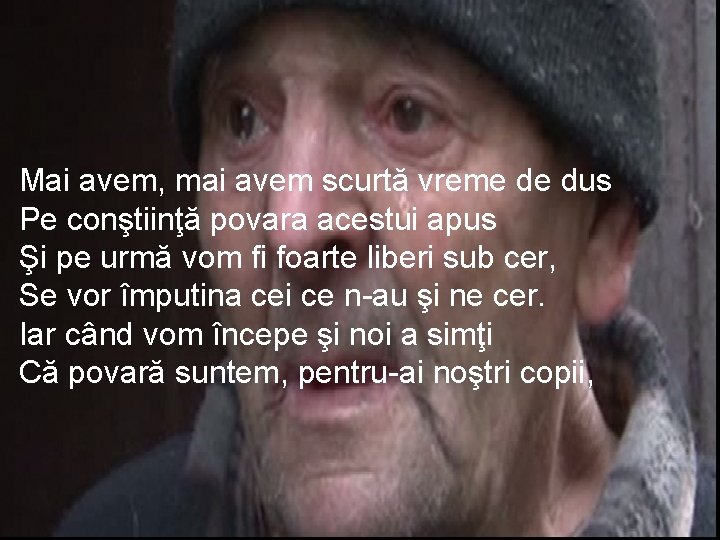 Mai avem, mai avem scurtă vreme de dus Pe conştiinţă povara acestui apus Şi