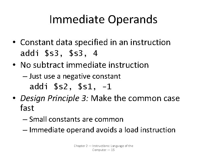 Immediate Operands • Constant data specified in an instruction addi $s 3, 4 •