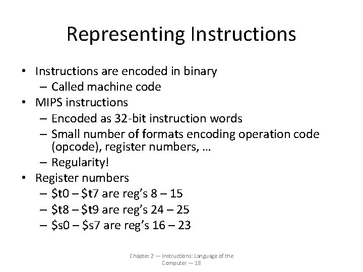 Representing Instructions • Instructions are encoded in binary – Called machine code • MIPS