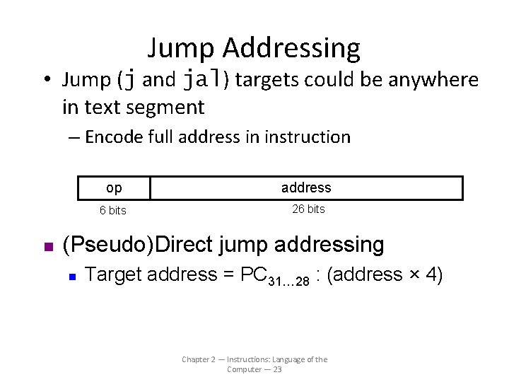 Jump Addressing • Jump (j and jal) targets could be anywhere in text segment