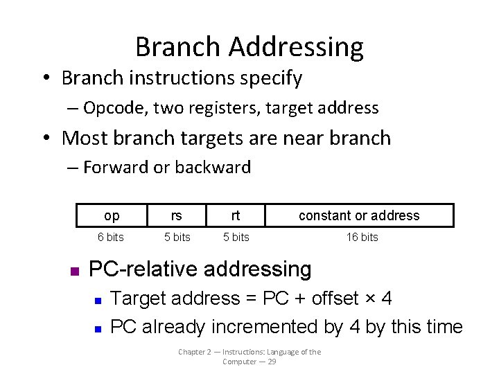 Branch Addressing • Branch instructions specify – Opcode, two registers, target address • Most