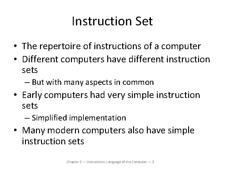 Instruction Set • The repertoire of instructions of a computer • Different computers have