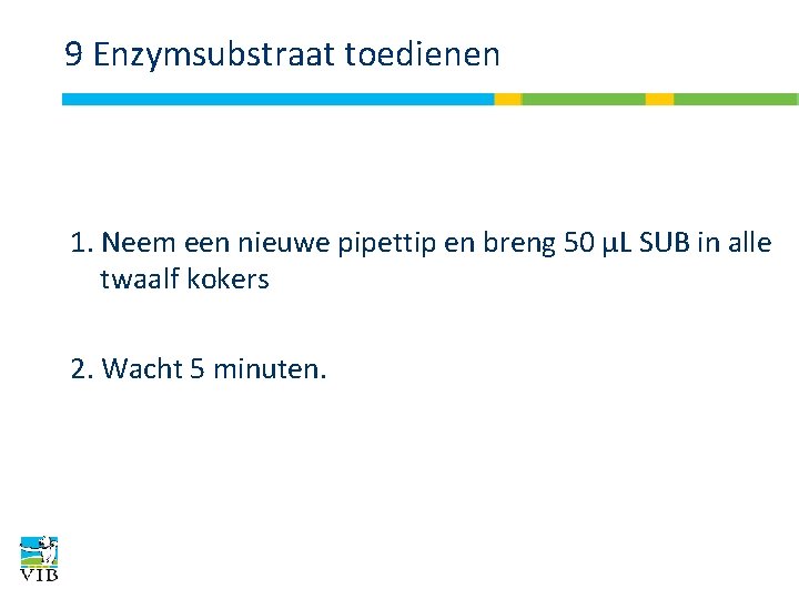 9 Enzymsubstraat toedienen 1. Neem een nieuwe pipettip en breng 50 μL SUB in