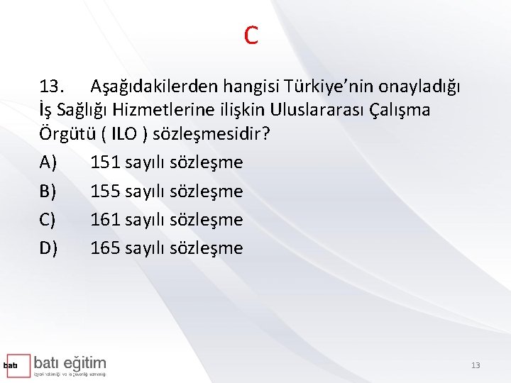 C 13. Aşağıdakilerden hangisi Türkiye’nin onayladığı İş Sağlığı Hizmetlerine ilişkin Uluslararası Çalışma Örgütü (