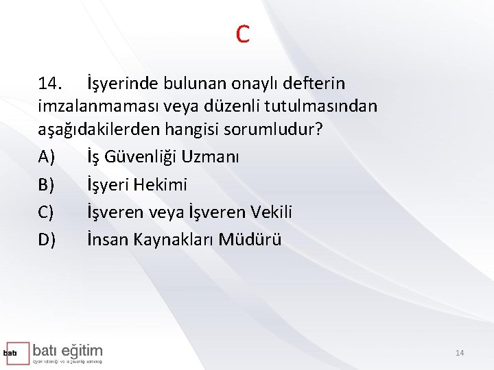 C 14. İşyerinde bulunan onaylı defterin imzalanmaması veya düzenli tutulmasından aşağıdakilerden hangisi sorumludur? A)