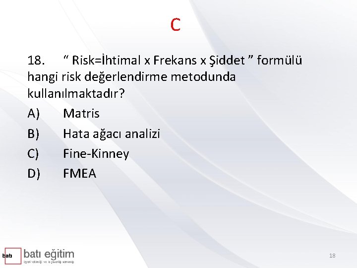 C 18. “ Risk=İhtimal x Frekans x Şiddet ” formülü hangi risk değerlendirme metodunda