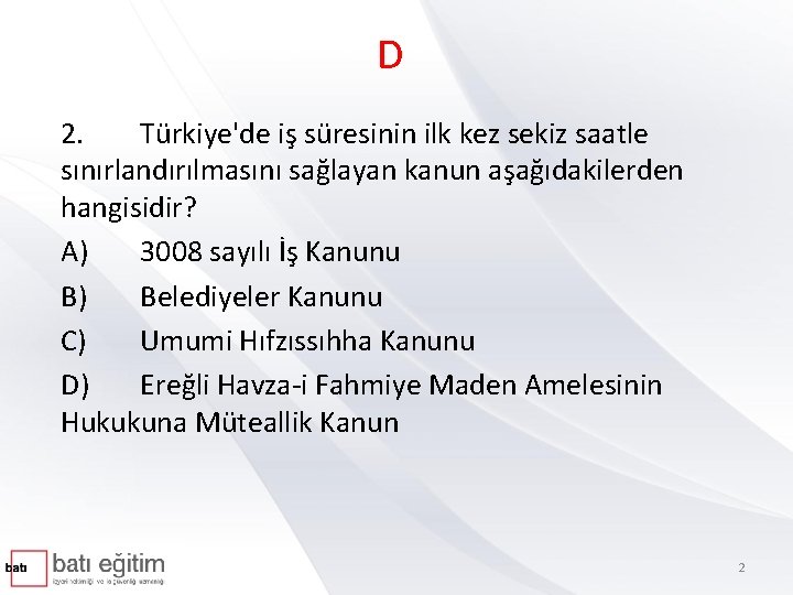 D 2. Türkiye'de iş süresinin ilk kez sekiz saatle sınırlandırılmasını sağlayan kanun aşağıdakilerden hangisidir?