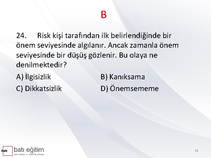 B 24. Risk kişi tarafından ilk belirlendiğinde bir önem seviyesinde algılanır. Ancak zamanla önem