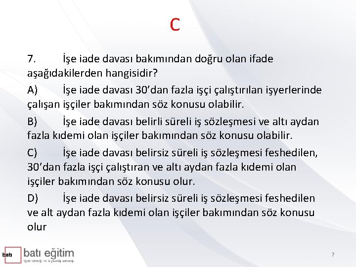 C 7. İşe iade davası bakımından doğru olan ifade aşağıdakilerden hangisidir? A) İşe iade