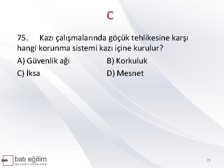 C 75. Kazı çalışmalarında göçük tehlikesine karşı hangi korunma sistemi kazı içine kurulur? A)