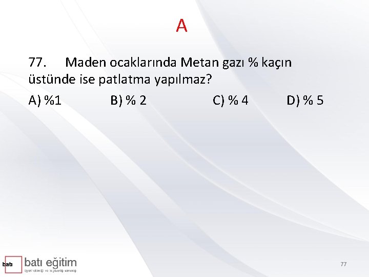 A 77. Maden ocaklarında Metan gazı % kaçın üstünde ise patlatma yapılmaz? A) %1