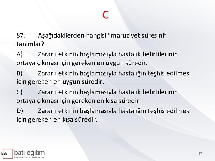 C 87. Aşağıdakilerden hangisi “maruziyet süresini” tanımlar? A) Zararlı etkinin başlamasıyla hastalık belirtilerinin ortaya