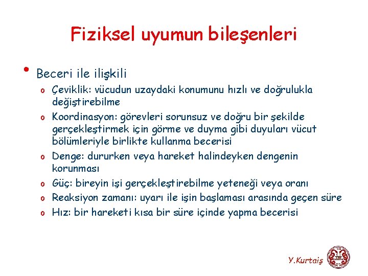 Fiziksel uyumun bileşenleri • Beceri ile ilişkili o Çeviklik: vücudun uzaydaki konumunu hızlı ve